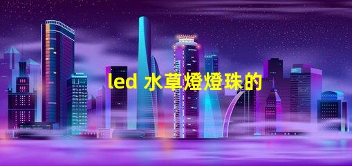 led 水草燈燈珠的選擇